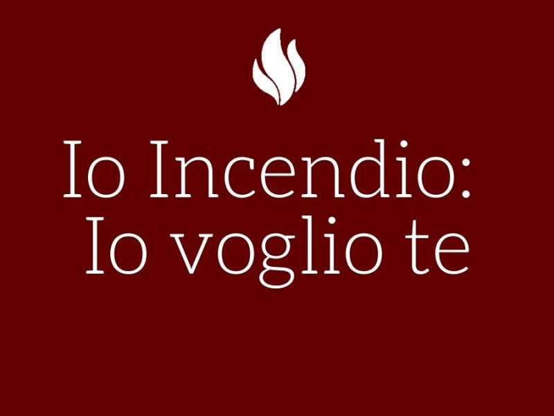 Io Incendio: Io voglio te